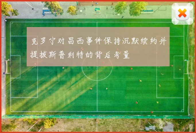 克罗宁对昌西事件保持沉默续约并提拔斯普利特的背后考量