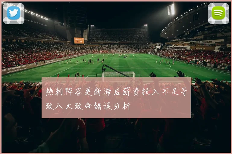 热刺阵容更新滞后薪资投入不足导致八大致命错误分析