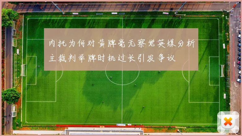 内托为何对黄牌毫无察觉英媒分析主裁判举牌时机过长引发争议